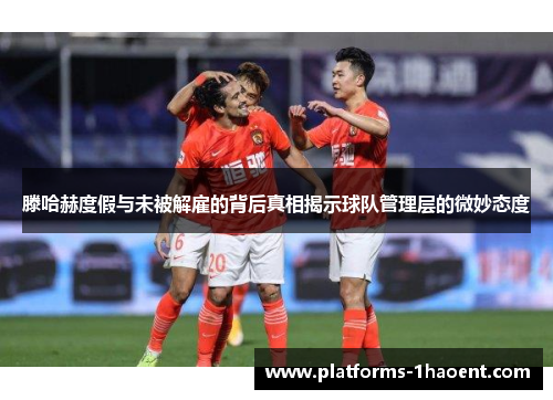滕哈赫度假与未被解雇的背后真相揭示球队管理层的微妙态度 滕哈赫度假与未被解雇的背后真相揭示球队管理层的微妙态度