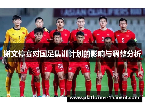 谢文停赛对国足集训计划的影响与调整分析 谢文停赛对国足集训计划的影响与调整分析
