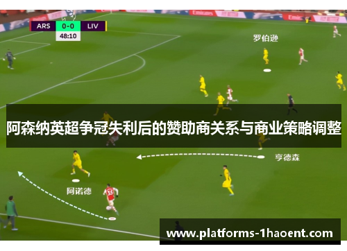阿森纳英超争冠失利后的赞助商关系与商业策略调整 阿森纳英超争冠失利后的赞助商关系与商业策略调整