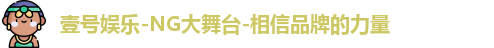 壹号娱乐-NG大舞台-相信品牌的力量